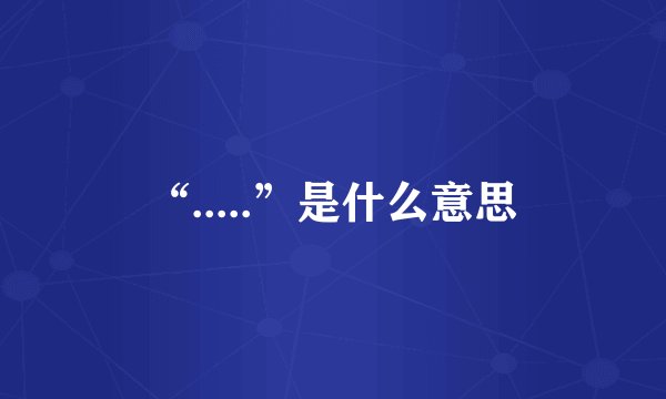 “.....”是什么意思