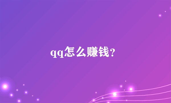 qq怎么赚钱？