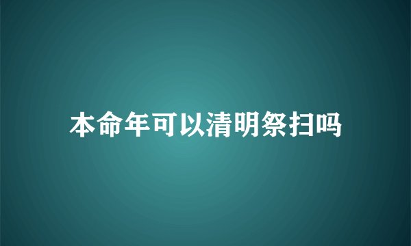 本命年可以清明祭扫吗