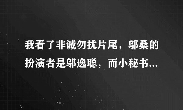 我看了非诚勿扰片尾，邬桑的扮演者是邬逸聪，而小秘书扮演者才是巩新亮。