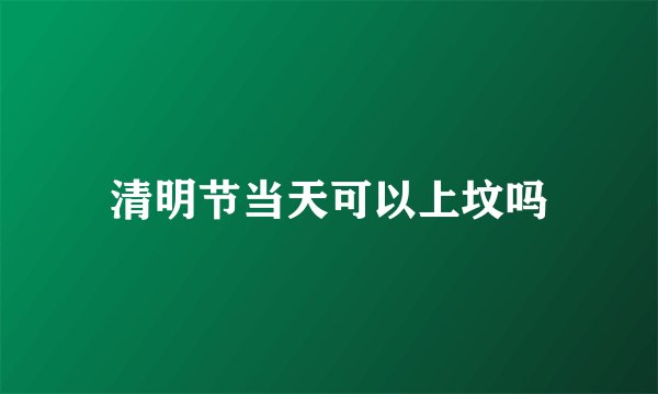 清明节当天可以上坟吗