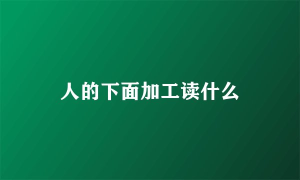 人的下面加工读什么