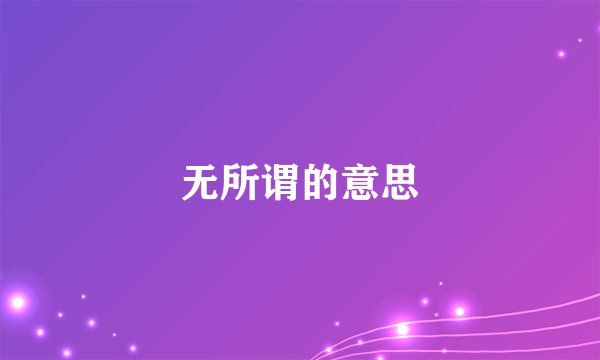 无所谓的意思