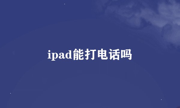 ipad能打电话吗