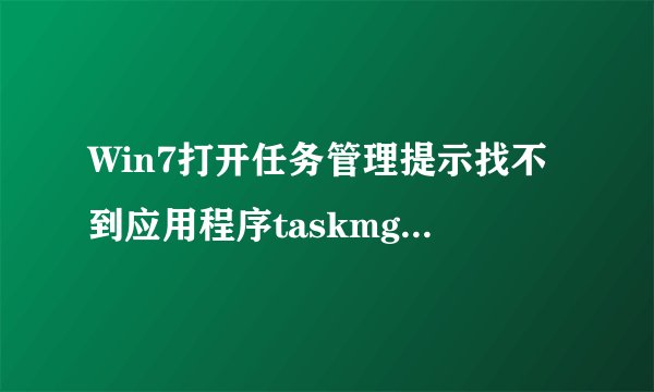 Win7打开任务管理提示找不到应用程序taskmgr.exe如何解决