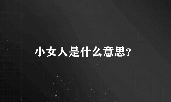 小女人是什么意思？