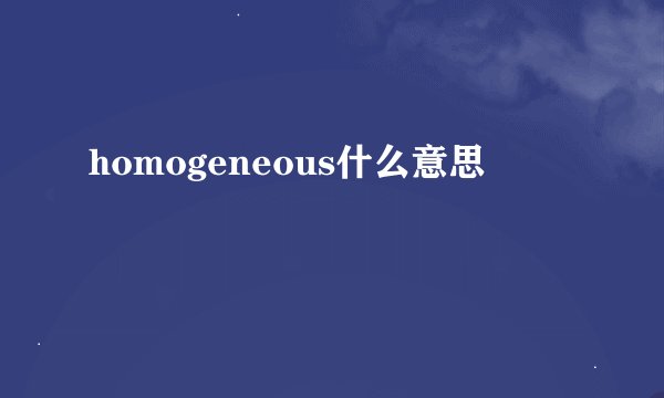 homogeneous什么意思