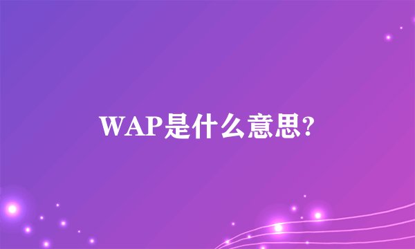 WAP是什么意思?