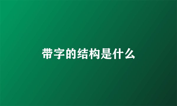 带字的结构是什么