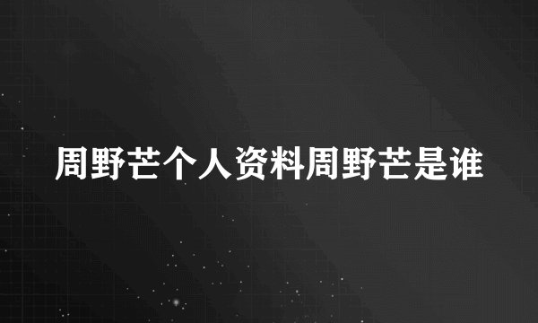 周野芒个人资料周野芒是谁