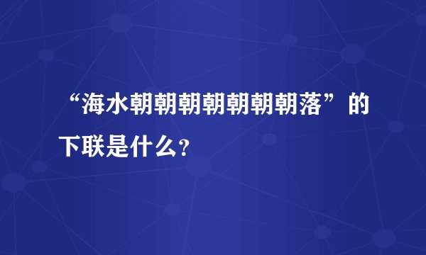 “海水朝朝朝朝朝朝朝落”的下联是什么？