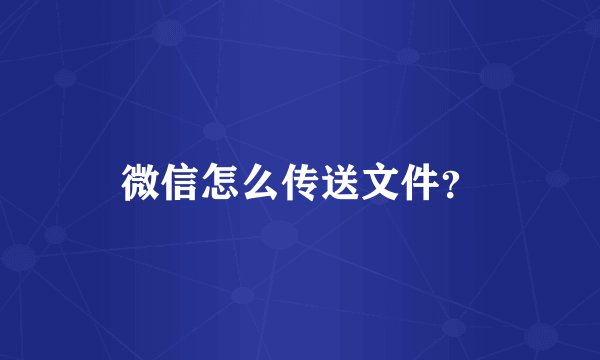 微信怎么传送文件?