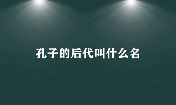 孔子的后代叫什么名