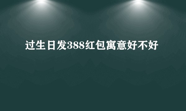 过生日发388红包寓意好不好