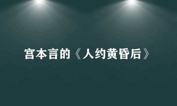 宫本言的《人约黄昏后》