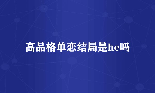 高品格单恋结局是he吗
