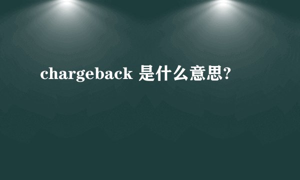 chargeback 是什么意思?