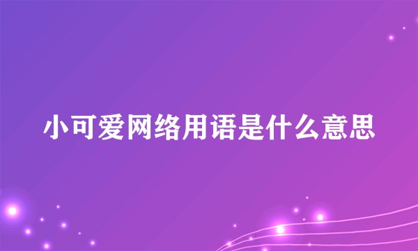 小可爱网络用语是什么意思