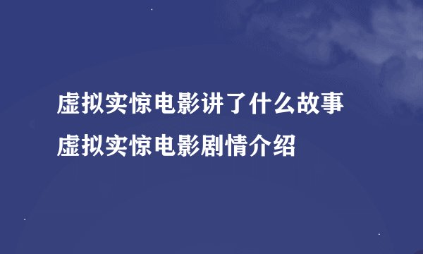 虚拟实惊电影讲了什么故事 虚拟实惊电影剧情介绍