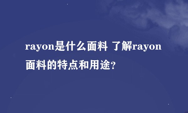 rayon是什么面料 了解rayon面料的特点和用途？