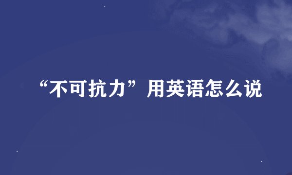 “不可抗力”用英语怎么说