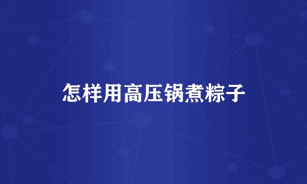 怎样用高压锅煮粽子