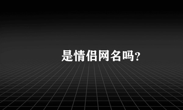 辻渃是情侣网名吗？