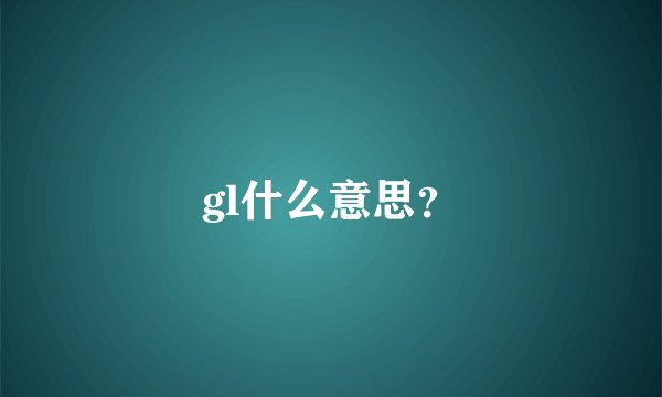gl什么意思？