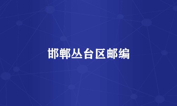 邯郸丛台区邮编