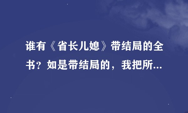谁有《省长儿媳》带结局的全书？如是带结局的，我把所有的积分全给他。