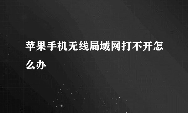 苹果手机无线局域网打不开怎么办
