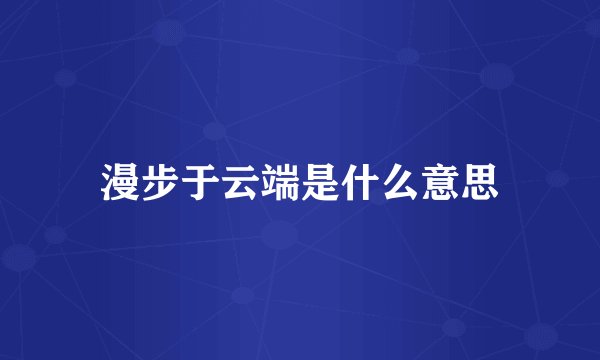 漫步于云端是什么意思