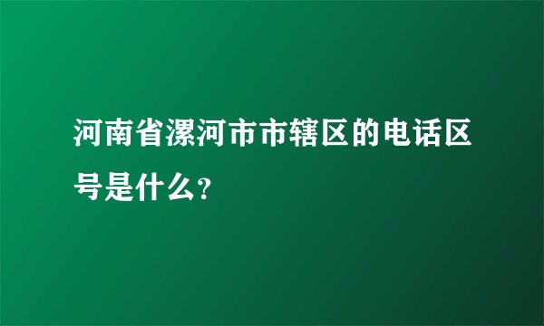 河南省漯河市市辖区的电话区号是什么？