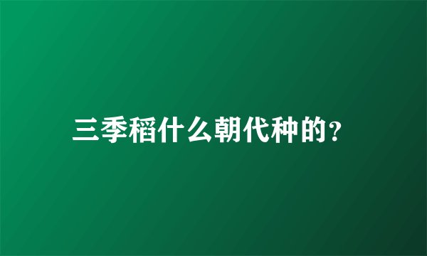 三季稻什么朝代种的？