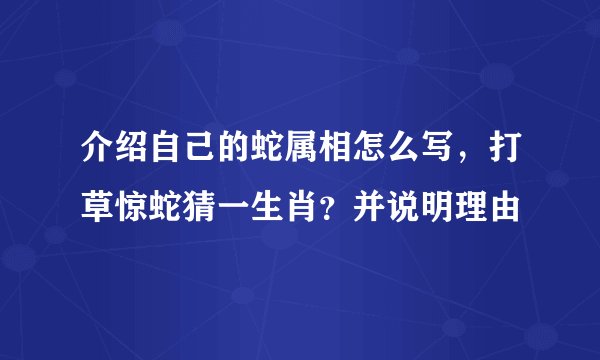 介绍自己的蛇属相怎么写，打草惊蛇猜一生肖？并说明理由
