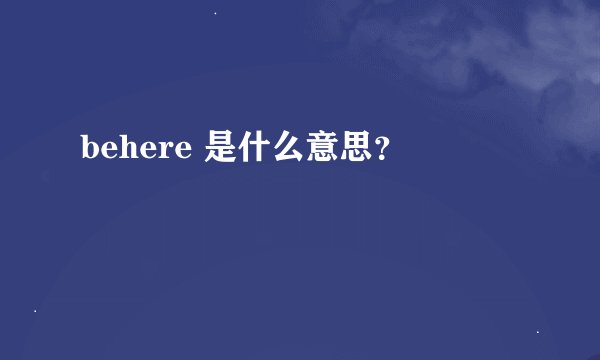 behere 是什么意思？