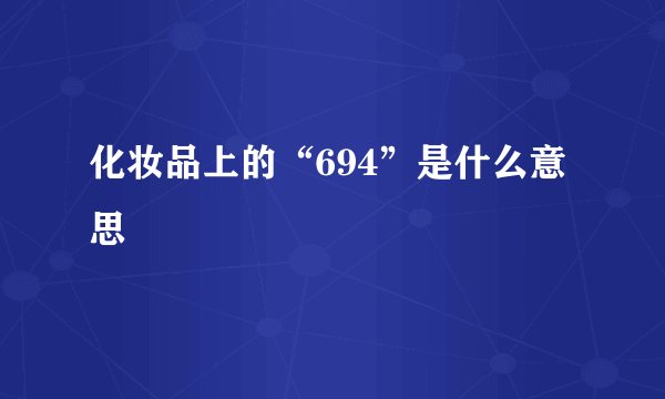 化妆品上的“694”是什么意思