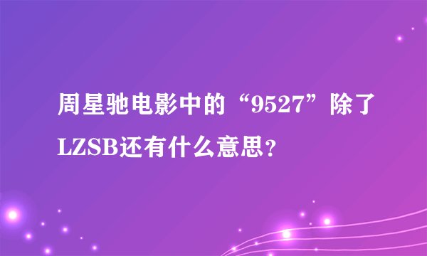 周星驰电影中的“9527”除了LZSB还有什么意思？