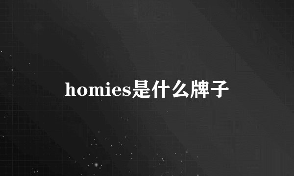 homies是什么牌子
