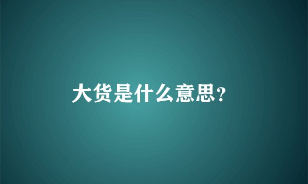 大货是什么意思？