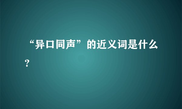 “异口同声”的近义词是什么？