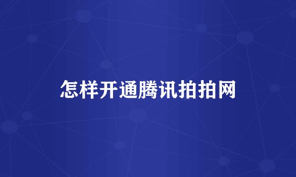 怎样开通腾讯拍拍网