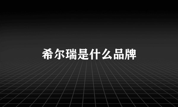 希尔瑞是什么品牌