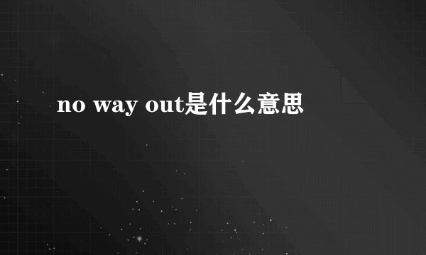 no way out是什么意思