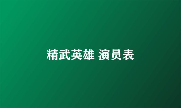 精武英雄 演员表