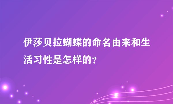 伊莎贝拉蝴蝶的命名由来和生活习性是怎样的?