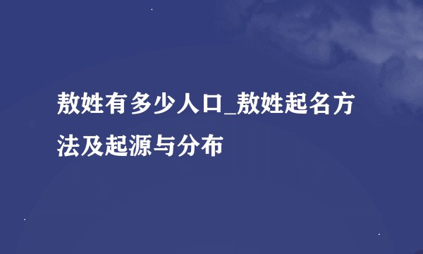 敖姓有多少人口_敖姓起名方法及起源与分布