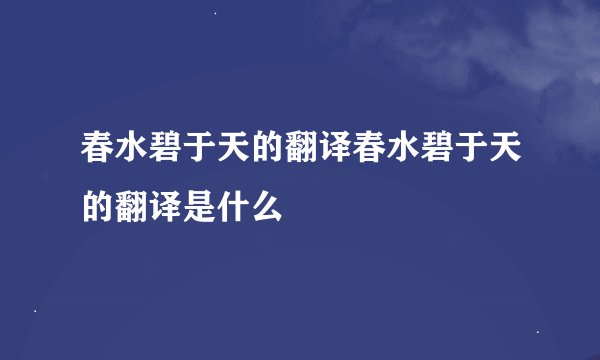 春水碧于天的翻译春水碧于天的翻译是什么