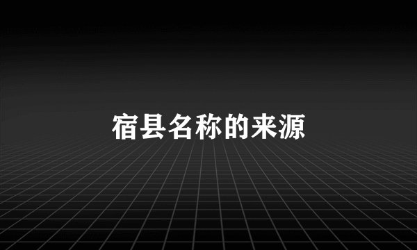 宿县名称的来源
