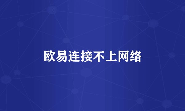 欧易连接不上网络